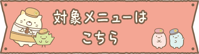 対象メニューはこちら